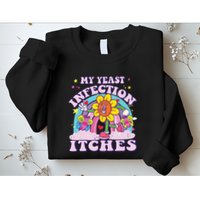 Funny Meme My Yeast Infection Itches Weird Humor Offensive Sweatshirt