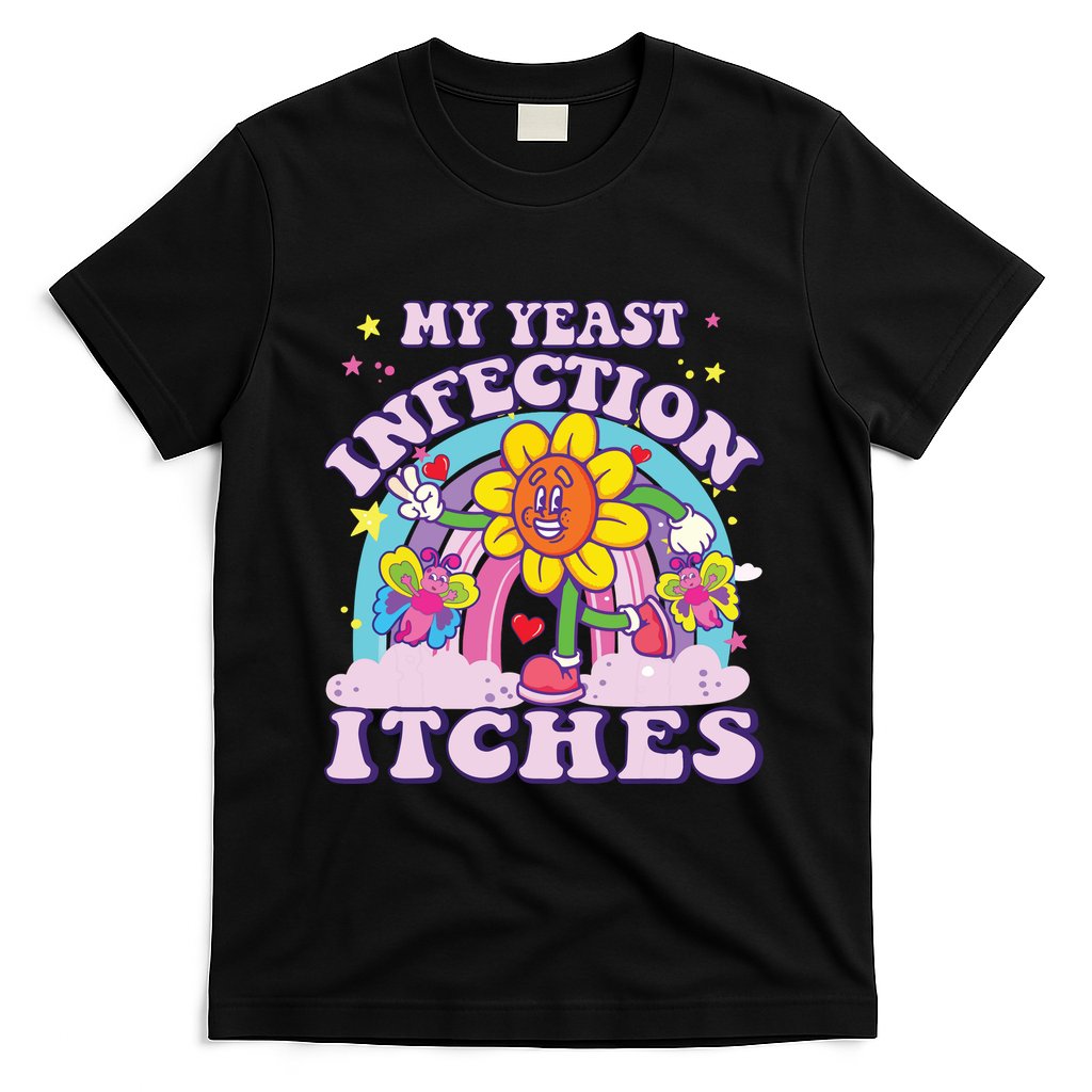Funny Meme My Yeast Infection Itches Weird Humor Offensive T-Shirt