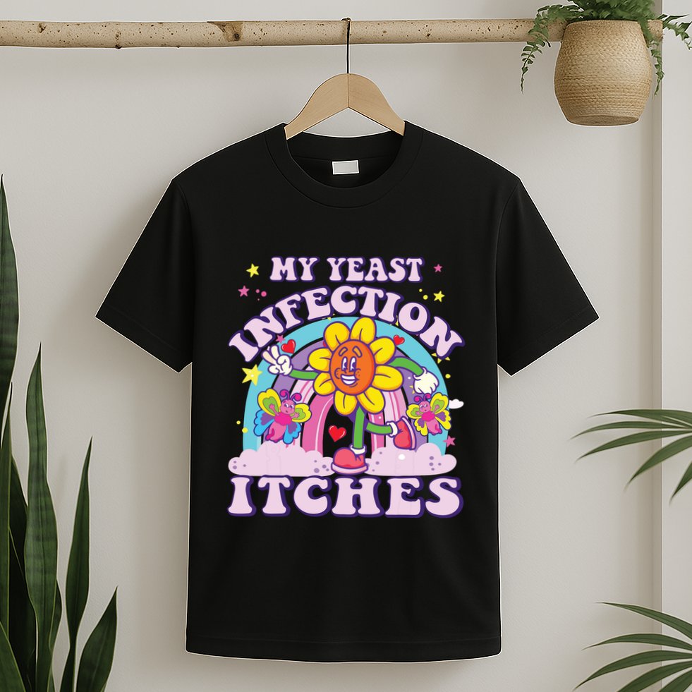Funny Meme My Yeast Infection Itches Weird Humor Offensive T-Shirt