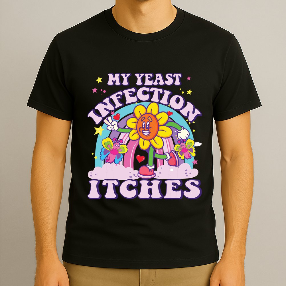 Funny Meme My Yeast Infection Itches Weird Humor Offensive T-Shirt