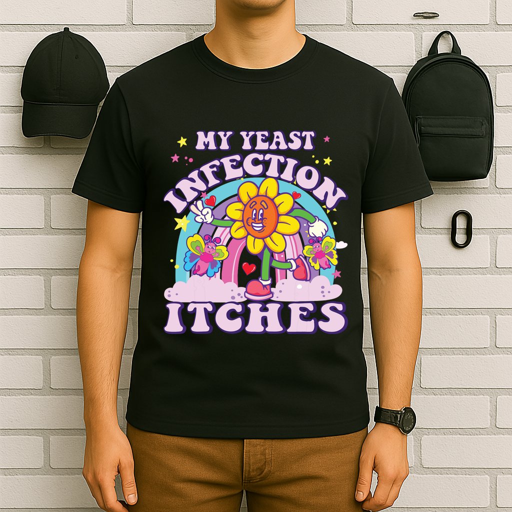 Funny Meme My Yeast Infection Itches Weird Humor Offensive T-Shirt