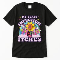 Funny Meme My Yeast Infection Itches Weird Humor Offensive Tall T-Shirt