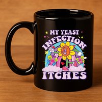 Funny Meme My Yeast Infection Itches Weird Humor Offensive 11oz C Handle Ceramic Mug