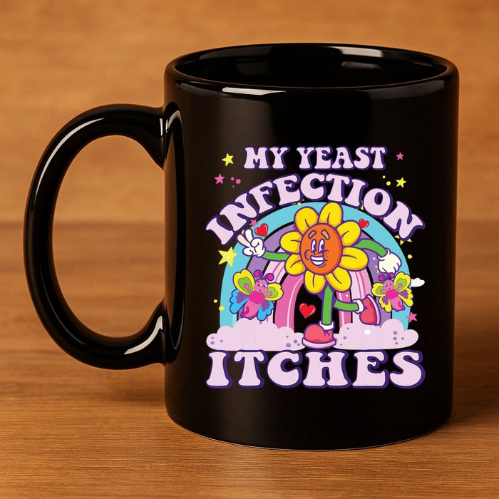 Funny Meme My Yeast Infection Itches Weird Humor Offensive 11oz C Handle Ceramic Mug