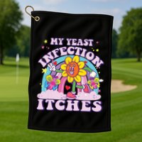 Funny Meme My Yeast Infection Itches Weird Humor Offensive Golf Towel
