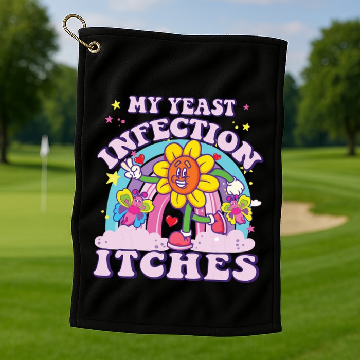 Funny Meme My Yeast Infection Itches Weird Humor Offensive Golf Towel