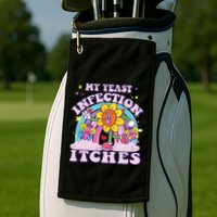 Funny Meme My Yeast Infection Itches Weird Humor Offensive Golf Towel