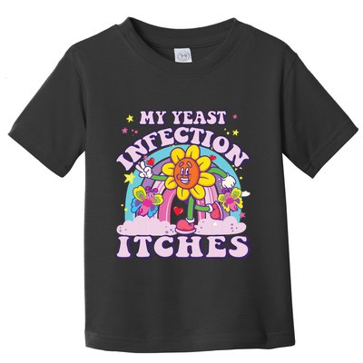 Funny Meme My Yeast Infection Itches Weird Humor Offensive Toddler T-Shirt