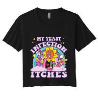 Funny Meme My Yeast Infection Itches Weird Humor Offensive Crop Top