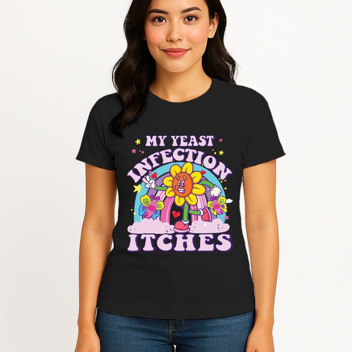 Funny Meme My Yeast Infection Itches Weird Humor Offensive Womens T-Shirt