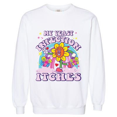 Funny Meme My Yeast Infection Itches Weird Humor Offensive Garment-Dyed Sweatshirt