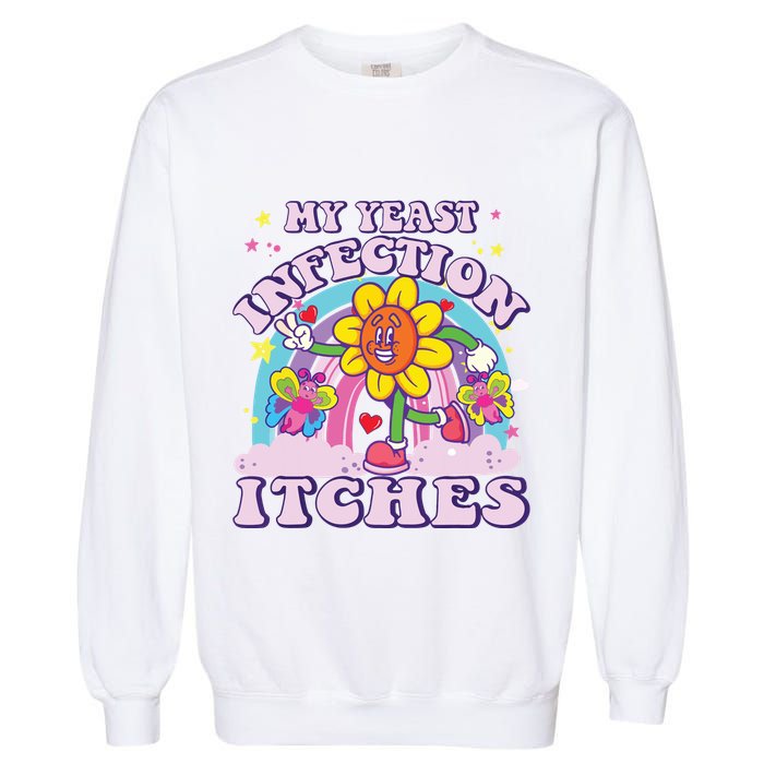 Funny Meme My Yeast Infection Itches Weird Humor Offensive Garment-Dyed Sweatshirt