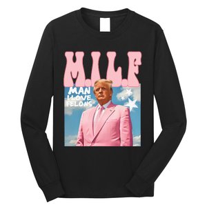 Funny Milf Man I Love Felons Trump President Supporters 2024 Long Sleeve Shirt