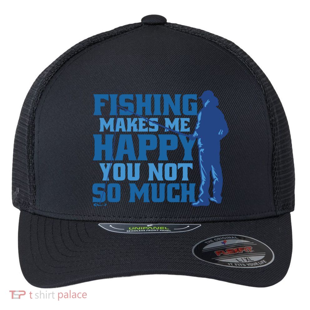 Fishing Makes Me Happy Funny Flexfit Unipanel Trucker Cap