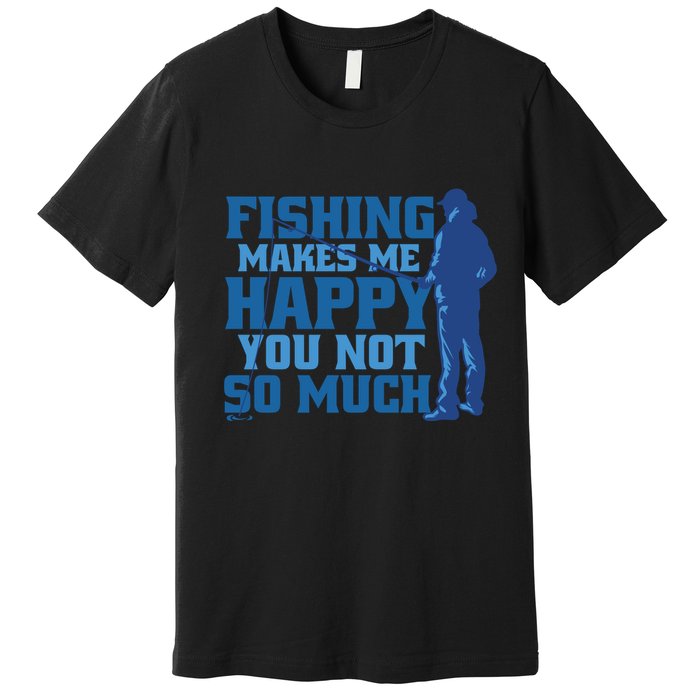 Fishing Makes Me Happy Funny Premium T-Shirt