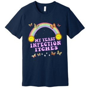 Funny Meme My Yeast Infection Itches Weird Humor Offensive Premium T-Shirt