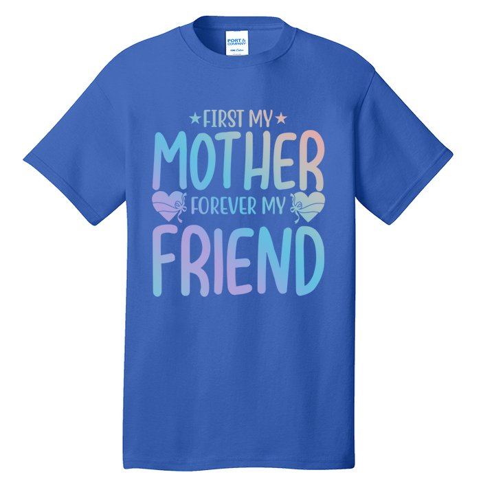 First My Mother My Forever Friend Funny Gift Mother's Day Family Meaningful Gift Tall T-Shirt