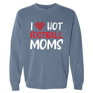 Football Mom Mother Cute Gift American I Love Hot Football Moms Cool Gift Garment-Dyed Sweatshirt