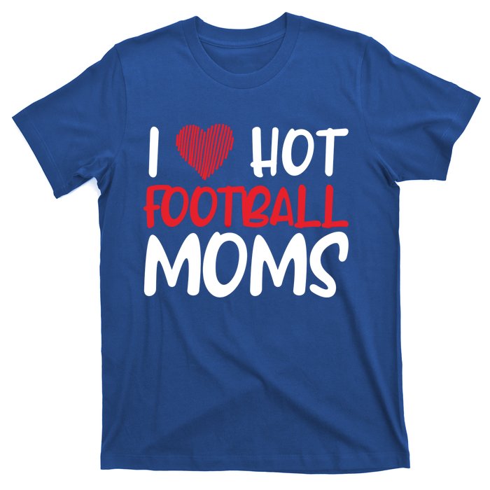 Football Mom Mother Cute Gift American I Love Hot Football Moms Cool Gift T-Shirt