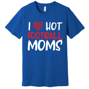 Football Mom Mother Cute Gift American I Love Hot Football Moms Cool Gift Premium T-Shirt