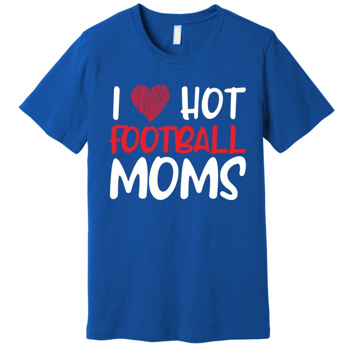 Football Mom Mother Cute Gift American I Love Hot Football Moms Cool Gift Premium T-Shirt