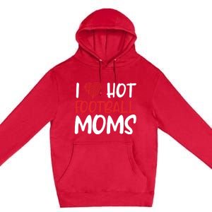 Football Mom Mother Cute Gift American I Love Hot Football Moms Cool Gift Premium Pullover Hoodie