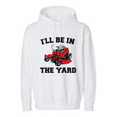 Funny Mower Mowing Yard Landscaping ILl Be In The Yard Garment-Dyed Fleece Hoodie