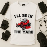 Funny Mower Mowing Yard Landscaping ILl Be In The Yard Cooling Performance Crew T-Shirt