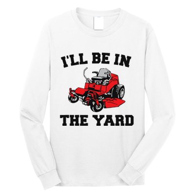 Funny Mower Mowing Yard Landscaping ILl Be In The Yard Long Sleeve Shirt