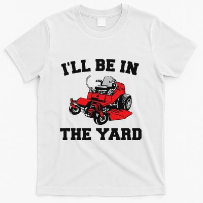 Funny Mower Mowing Yard Landscaping ILl Be In The Yard T-Shirt