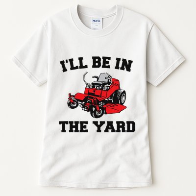 Funny Mower Mowing Yard Landscaping ILl Be In The Yard Tall T-Shirt