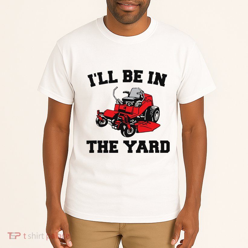Funny Mower Mowing Yard Landscaping ILl Be In The Yard Tall T-Shirt