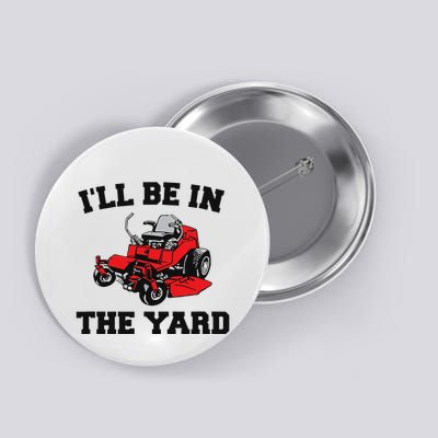 Funny Mower Mowing Yard Landscaping ILl Be In The Yard Button