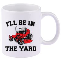 Funny Mower Mowing Yard Landscaping ILl Be In The Yard 11oz C Handle Ceramic Mug