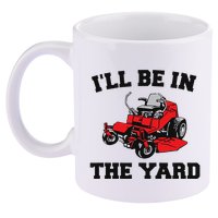 Funny Mower Mowing Yard Landscaping ILl Be In The Yard 11oz C Handle Ceramic Mug