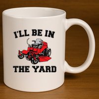 Funny Mower Mowing Yard Landscaping ILl Be In The Yard 11oz C Handle Ceramic Mug