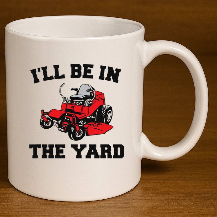 Funny Mower Mowing Yard Landscaping ILl Be In The Yard 11oz C Handle Ceramic Mug
