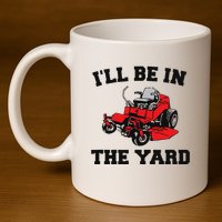 Funny Mower Mowing Yard Landscaping ILl Be In The Yard 11oz C Handle Ceramic Mug