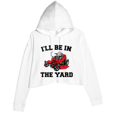 Funny Mower Mowing Yard Landscaping ILl Be In The Yard Crop Fleece Hoodie