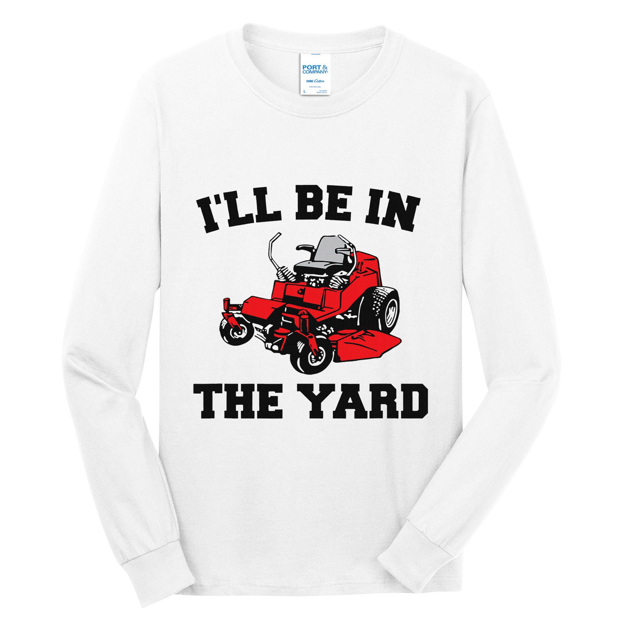 Funny Mower Mowing Yard Landscaping ILl Be In The Yard Tall Long Sleeve T-Shirt