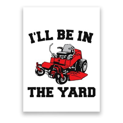 Funny Mower Mowing Yard Landscaping ILl Be In The Yard Poster