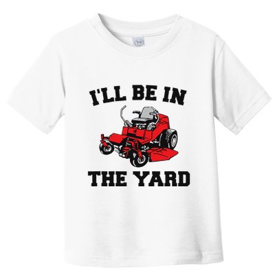 Funny Mower Mowing Yard Landscaping ILl Be In The Yard Toddler T-Shirt