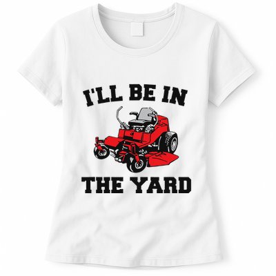 Funny Mower Mowing Yard Landscaping ILl Be In The Yard Womens T-Shirt