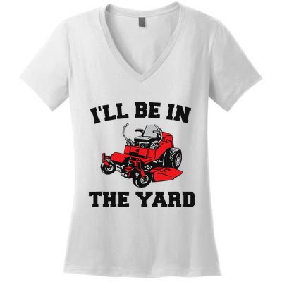 Funny Mower Mowing Yard Landscaping ILl Be In The Yard Women's V-Neck T-Shirt