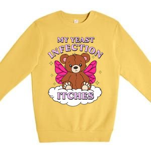 Funny Meme My Yeast Infection Itches Weird Humor Offensive Premium Crewneck Sweatshirt