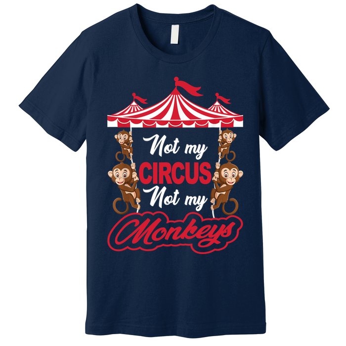 Funny Monkey Not My Circus Not My Monkeys Premium T-Shirt