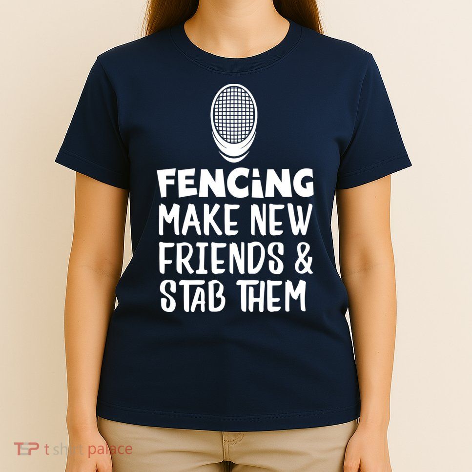 Fencing Make New Friends And Stab Them Fencing T-Shirt