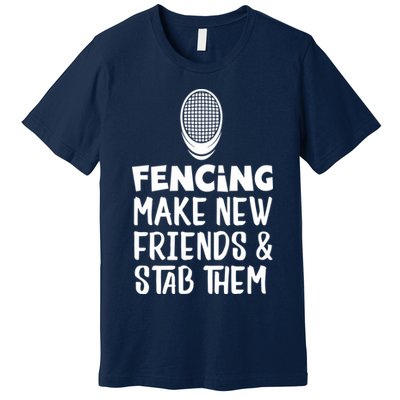 Fencing Make New Friends And Stab Them Fencing Premium T-Shirt