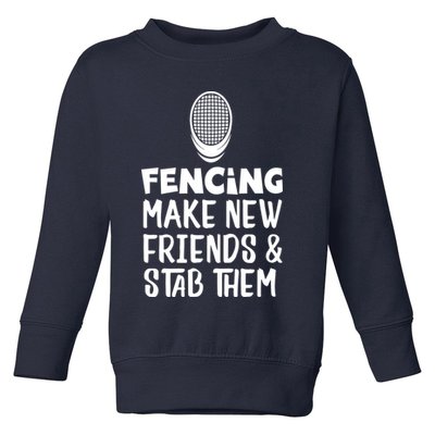 Fencing Make New Friends And Stab Them Fencing Toddler Sweatshirt