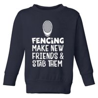Fencing Make New Friends And Stab Them Fencing Toddler Sweatshirt